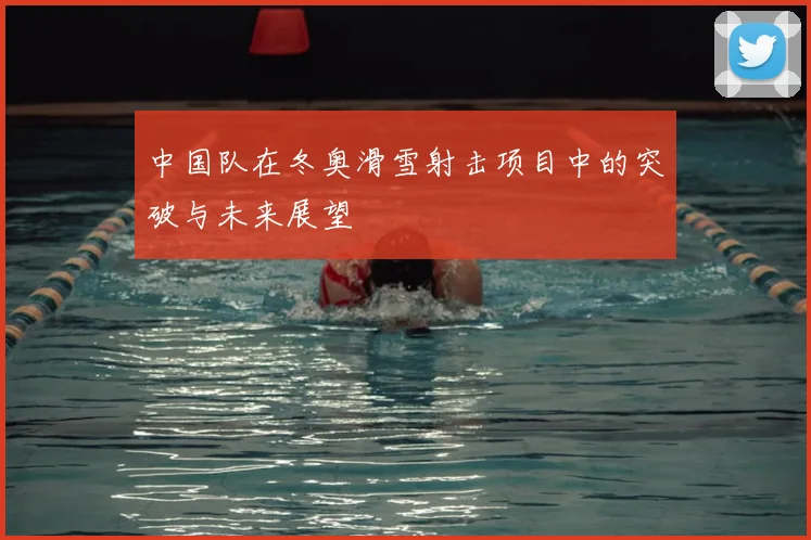 中国队在冬奥滑雪射击项目中的突破与未来展望