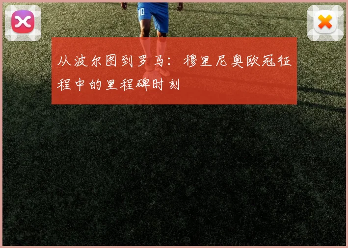 从波尔图到罗马：穆里尼奥欧冠征程中的里程碑时刻