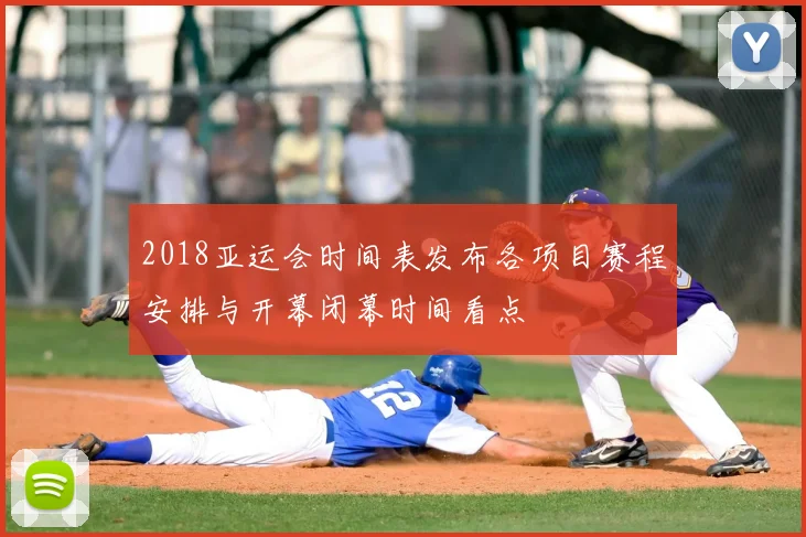 2018亚运会时间表发布各项目赛程安排与开幕闭幕时间看点